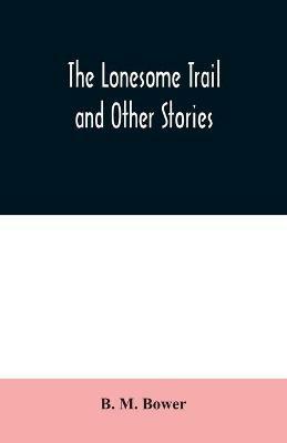 The Lonesome Trail and Other Stories - B M Bower - cover