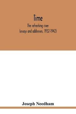 Time: the refreshing river (essays and addresses, 1932-1942) - Joseph Needham - cover