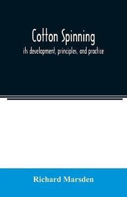 Cotton spinning: its development, principles, and practice - Richard Marsden - cover