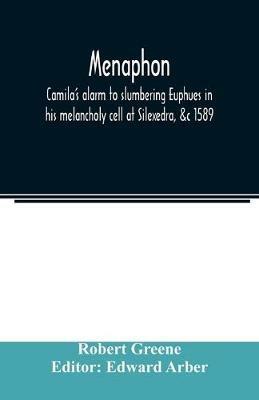Menaphon: Camila's alarm to slumbering Euphues in his melancholy cell at Silexedra, &c 1589 - Robert Greene - cover