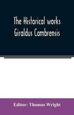 The historical works Giraldus Cambrensis: containing The topography of Ireland and The history of the conquest of Ireland, tr. by Thomas Forrester; The itinerary through Wales, and The description of Wales, tr. by Sir Richard Colt Hoare, Bart.