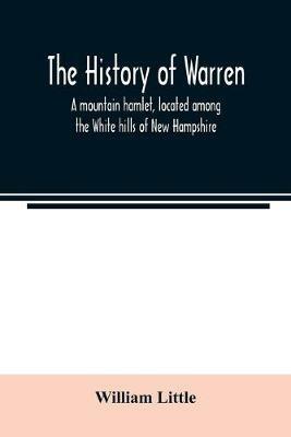 The history of Warren; a mountain hamlet, located among the White hills of New Hampshire - William Little - cover