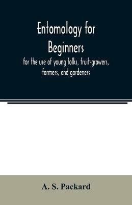 Entomology for beginners; for the use of young folks, fruit-growers, farmers, and gardeners - A S Packard - cover