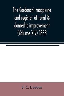 The Gardener's magazine and register of rural & domestic improvement (Volume XIV) 1838 - J C Loudon - cover