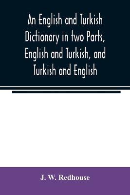 An English and Turkish Dictionary in two Parts, English and Turkish, and Turkish and English; In which the Turkish words are Represented in the oriental Character, as well as their Correct Pronunciation and Accentuation Shewn in English Letters, on the plan a - J W Redhouse - cover