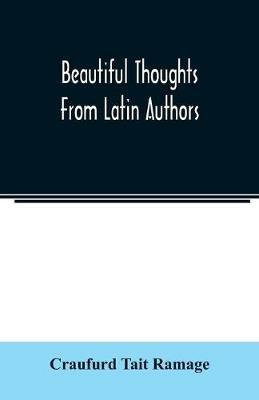 Beautiful thoughts from Latin authors - Craufurd Tait Ramage - cover