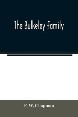 The Bulkeley family; or the descendants of Rev. Peter Bulkeley, who settled at Concord, Mass., in 1636. Compiled at the request of Joseph E. Bulkeley - F W Chapman - cover