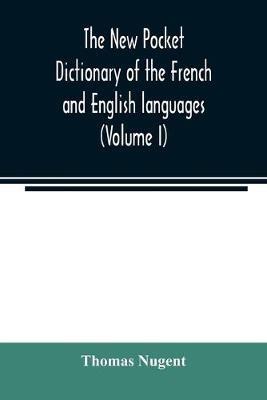 The new pocket dictionary of the French and English languages: containing all words of general use and authorized by the best of writers (Volume I) - Thomas Nugent - cover
