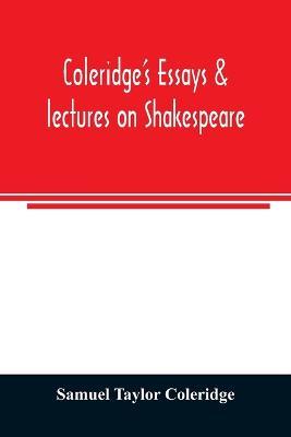 Coleridge's essays & lectures on Shakespeare: & some other old poets & dramatists - Samuel Taylor Coleridge - cover