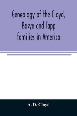 Genealogy of the Cloyd, Basye and Tapp families in America; with brief sketches referring to the families of Ingels, Jones, Marshall and Smith - A D Cloyd - cover