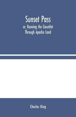 Sunset Pass; or, Running the Gauntlet Through Apache Land - Charles King - cover