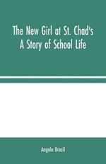 The New Girl at St. Chad's: A Story of School Life