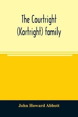 The Courtright (Kortright) family: descendants of Bastian Van Kortryk, a native of Belgium who emigrated to Holland about 1615 - John Howard Abbott - cover