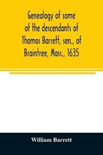 Genealogy of some of the descendants of Thomas Barrett, sen., of Braintree, Mass., 1635