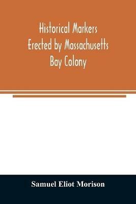 Historical markers erected by Massachusetts Bay Colony - Samuel Eliot Morison - cover