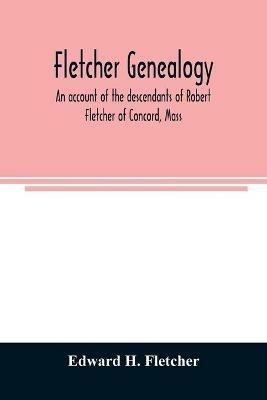 Fletcher genealogy: an account of the descendants of Robert Fletcher of Concord, Mass - Edward H Fletcher - cover