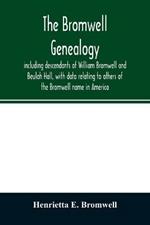 The Bromwell genealogy, including descendants of William Bromwell and Beulah Hall, with data relating to others of the Bromwell name in America; also genealogical records of branches of the allied families of Holmes, Payne, Rice and Leffler
