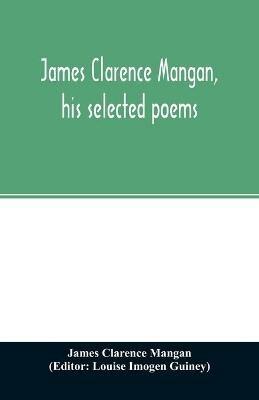 James Clarence Mangan, his selected poems - James Clarence Mangan - cover