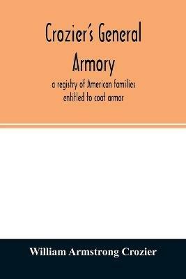 Crozier's general armory; a registry of American families entitled to coat armor - William Armstrong Crozier - cover