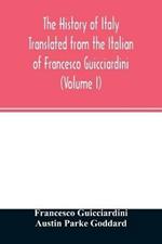 The history of Italy Translated from the Italian of Francesco Guicciardini (Volume I)