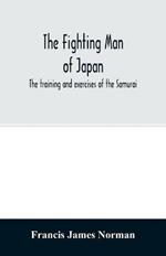 The fighting man of Japan: the training and exercises of the Samurai