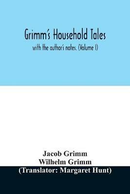 Grimm's household tales: with the author's notes. (Volume I) - Jacob Grimm,Wilhelm Grimm - cover