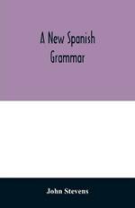 A new Spanish grammar: more perfect than any hitherto publish'd. All the errors of the former being corrected, and the rules for learning that language much improv'd. To which is added, a vocabulary of the most necessary words. Also a collection of phrases and dialogues adapted