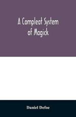 A compleat system of magick; or, The history of the black-art
