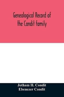 Genealogical record of the Condit family, descendants of John Conditt, a native of Great Britain, who settled in Newark, N.J., 1678 to 1885 - Jotham H Condit,Ebenezer Condit - cover