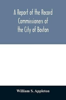A Report of the Record Commissioners of the City of Boston; Containing Dorchester Births, Marriages, and Deaths to the End of 1825 - William S Appleton - cover