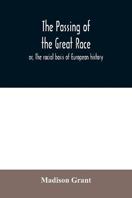The passing of the great race; or, The racial basis of European history - Madison Grant - cover