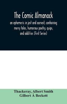 The Comic almanack; an ephemeris in jest and earnest, containing merry tales, humorous poetry, quips, and oddities (First Series) - Thackeray,Albert Smith - cover