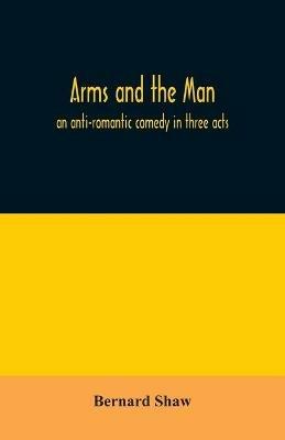 Arms and the man; an anti-romantic comedy in three acts - Bernard Shaw - cover