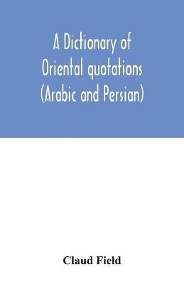 A dictionary of Oriental quotations (Arabic and Persian) - Claud Field - cover
