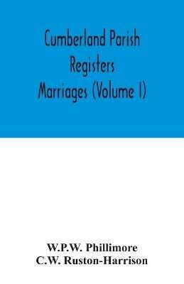 Cumberland parish registers. Marriages (Volume I) - W P W Phillimore,C W Ruston-Harrison - cover