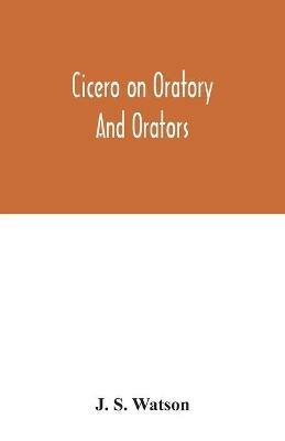 Cicero on oratory and orators - J S Watson - cover