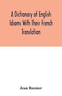 A dictionary of English idioms with their French translation - Jean Roemer - cover