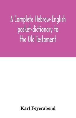 A complete Hebrew-English pocket-dictionary to the Old Testament - Karl Feyerabend - cover