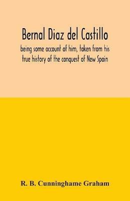 Bernal Diaz del Castillo; being some account of him, taken from his true history of the conquest of New Spain - R B Cunninghame Graham - cover