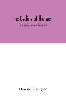 The decline of the West; Form and Actuality (Volume I) - Oswald Spengler - cover
