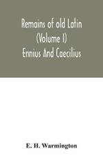 Remains of old Latin (Volume I) Ennius And Caecilius