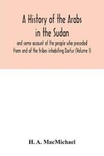 A history of the Arabs in the Sudan and some account of the people who preceded them and of the tribes inhabiting Darfur (Volume I)