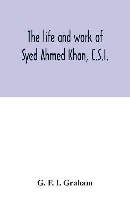 The life and work of Syed Ahmed Khan, C.S.I. - G F I Graham - cover