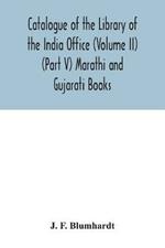 Catalogue of the Library of the India Office (Volume II) (Part V) Marathi and Gujarati Books