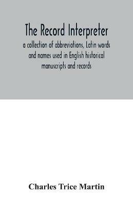 The record interpreter: a collection of abbreviations, Latin words and names used in English historical manuscripts and records - Charles Trice Martin - cover