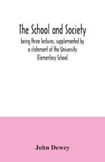 The school and society; being three lectures, supplemented by a statement of the University Elementary School