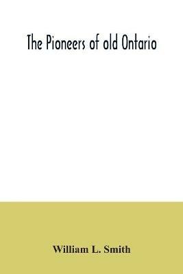 The pioneers of old Ontario - William L Smith - cover