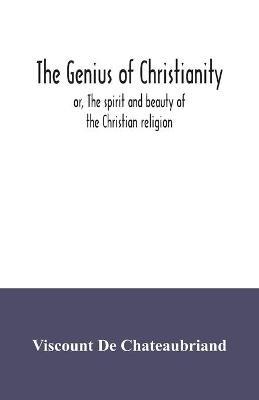 The genius of Christianity; or, The spirit and beauty of the Christian religion - Viscount De Chateaubriand - cover
