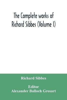 The complete works of Richard Sibbes (Volume I) - Richard Sibbes - cover