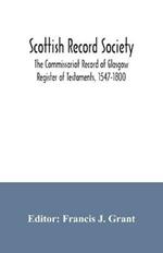 Scottish Record Society; The Commissariot Record of Glasgow Register of Testaments, 1547-1800